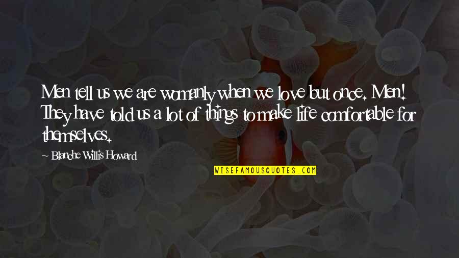 Disparos Quotes By Blanche Willis Howard: Men tell us we are womanly when we