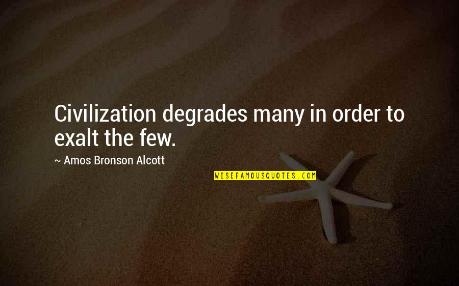 Disparted Quotes By Amos Bronson Alcott: Civilization degrades many in order to exalt the