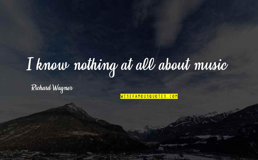 Disparue Online Quotes By Richard Wagner: I know nothing at all about music. Disparue Online Quotes By Richard Wagner: I know nothing at all about music.