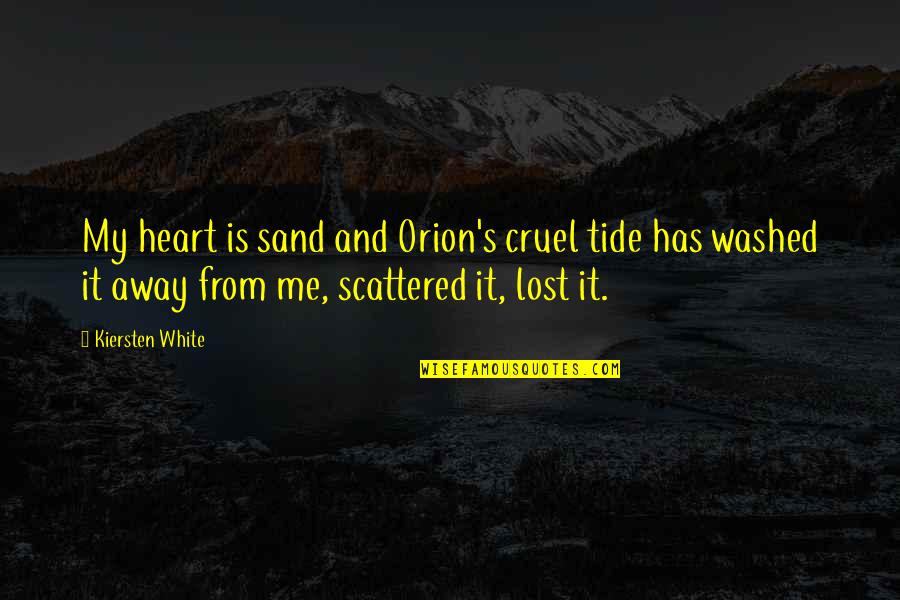 Disparue Quotes By Kiersten White: My heart is sand and Orion's cruel tide