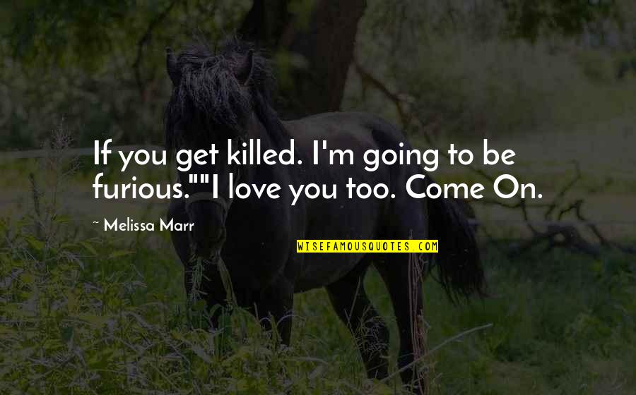 Disparut Fara Quotes By Melissa Marr: If you get killed. I'm going to be