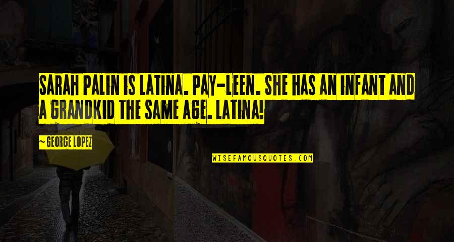 Disparuta Quotes By George Lopez: Sarah Palin is Latina. Pay-leen. She has an