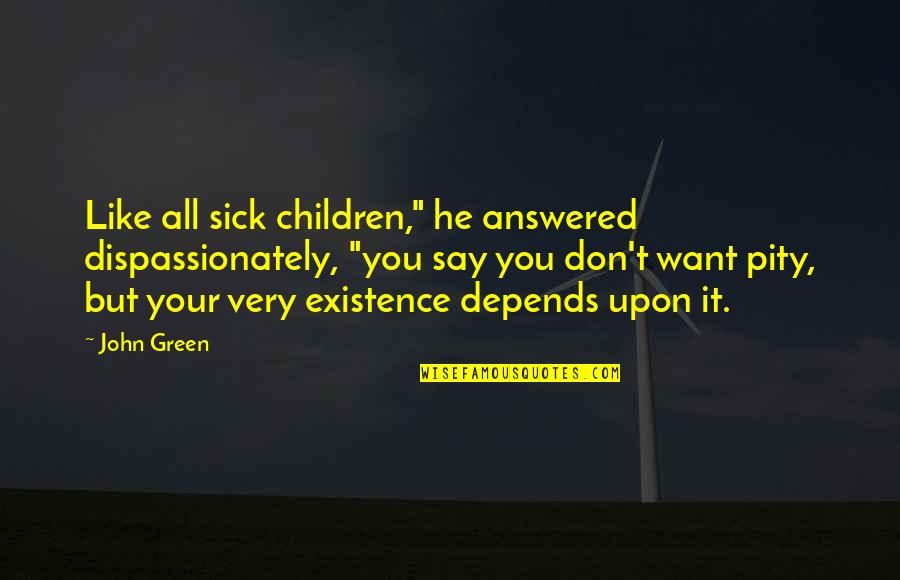 Dispassionately Quotes By John Green: Like all sick children," he answered dispassionately, "you