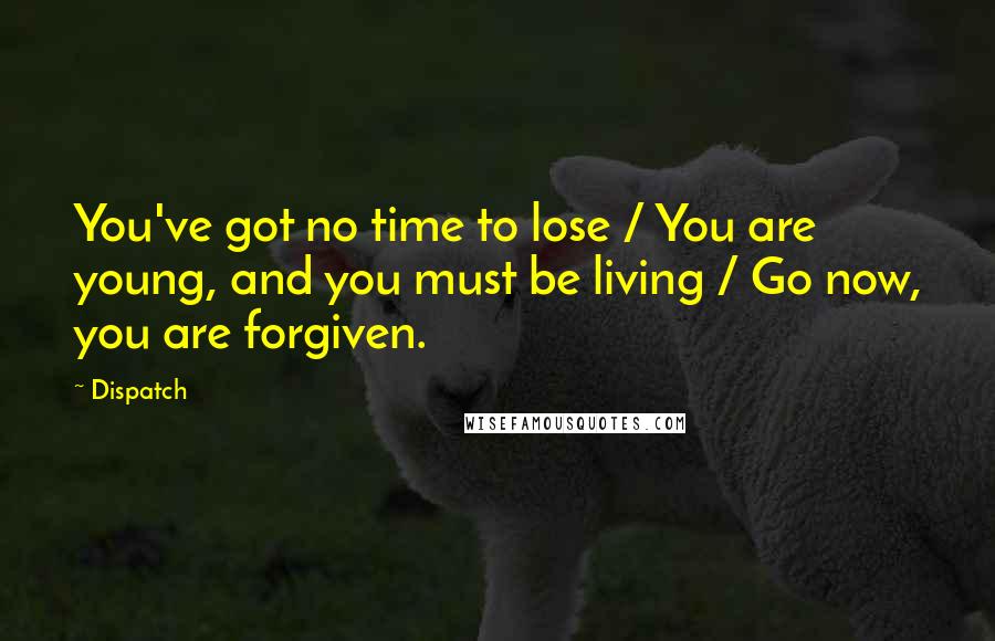 Dispatch quotes: You've got no time to lose / You are young, and you must be living / Go now, you are forgiven.
