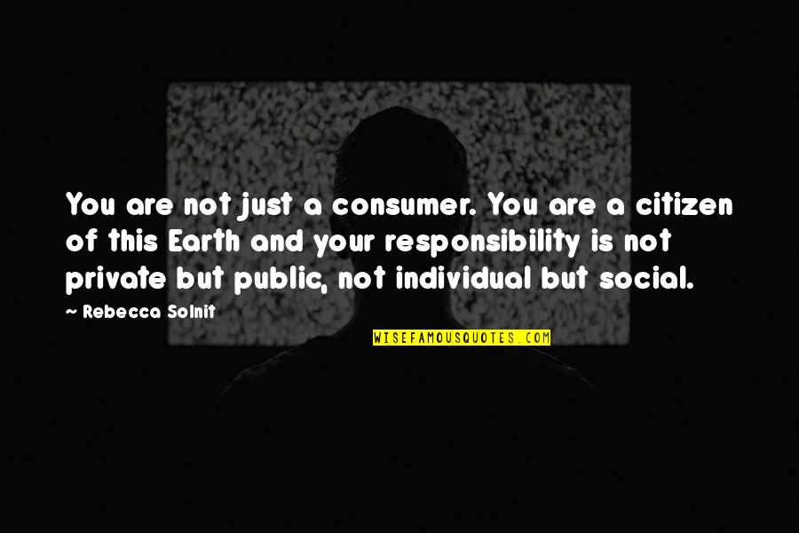 Dispatch Quotes By Rebecca Solnit: You are not just a consumer. You are