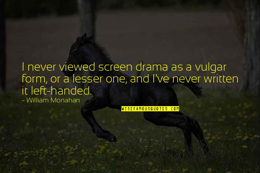 Dispatchable Quotes By William Monahan: I never viewed screen drama as a vulgar