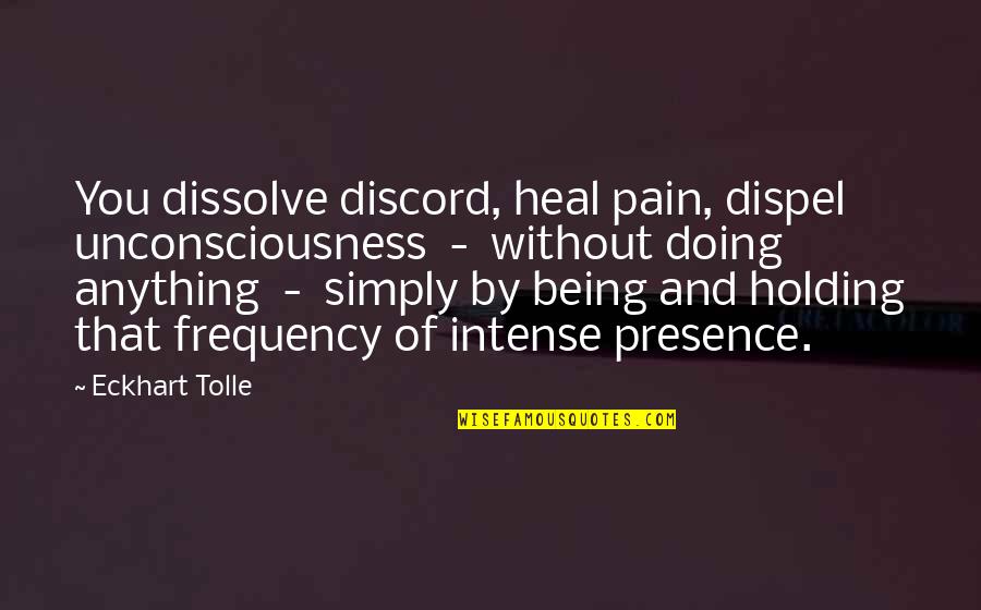 Dispel Quotes By Eckhart Tolle: You dissolve discord, heal pain, dispel unconsciousness -