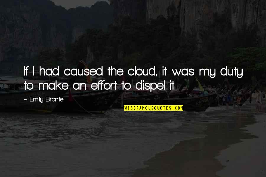 Dispel Quotes By Emily Bronte: If I had caused the cloud, it was