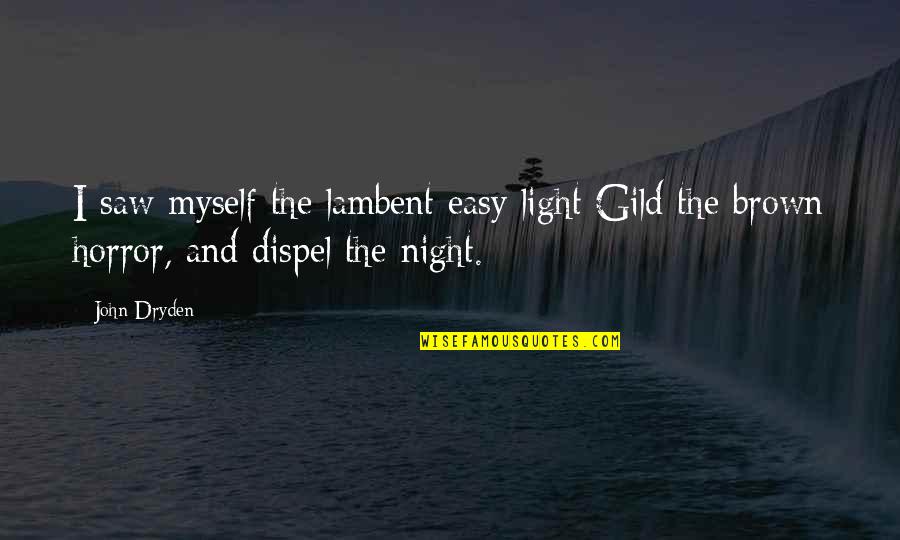 Dispel Quotes By John Dryden: I saw myself the lambent easy light Gild