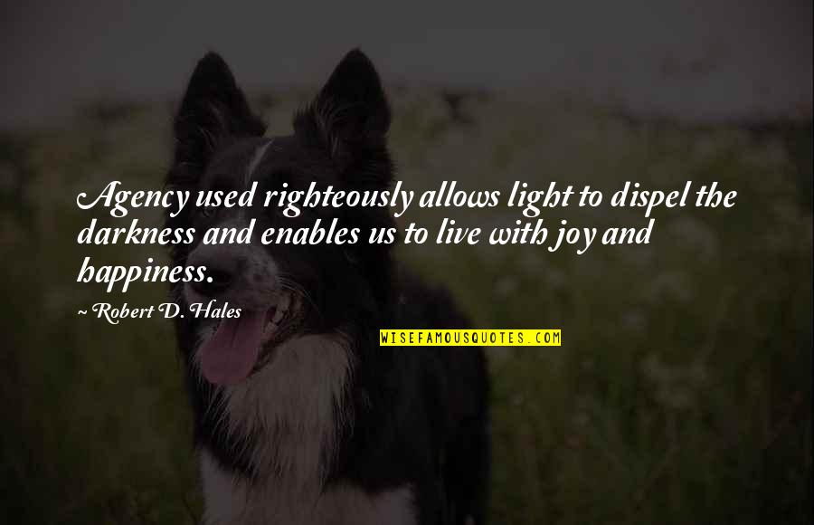 Dispel Quotes By Robert D. Hales: Agency used righteously allows light to dispel the