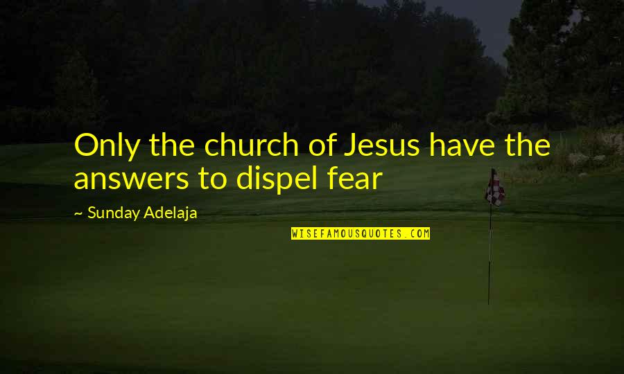 Dispel Quotes By Sunday Adelaja: Only the church of Jesus have the answers