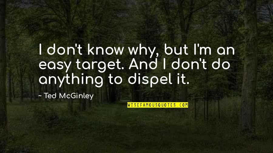 Dispel Quotes By Ted McGinley: I don't know why, but I'm an easy