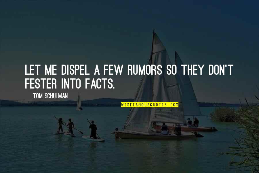 Dispel Quotes By Tom Schulman: Let me dispel a few rumors so they