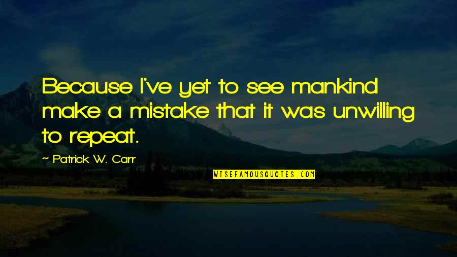 Dispel Synonym Quotes By Patrick W. Carr: Because I've yet to see mankind make a