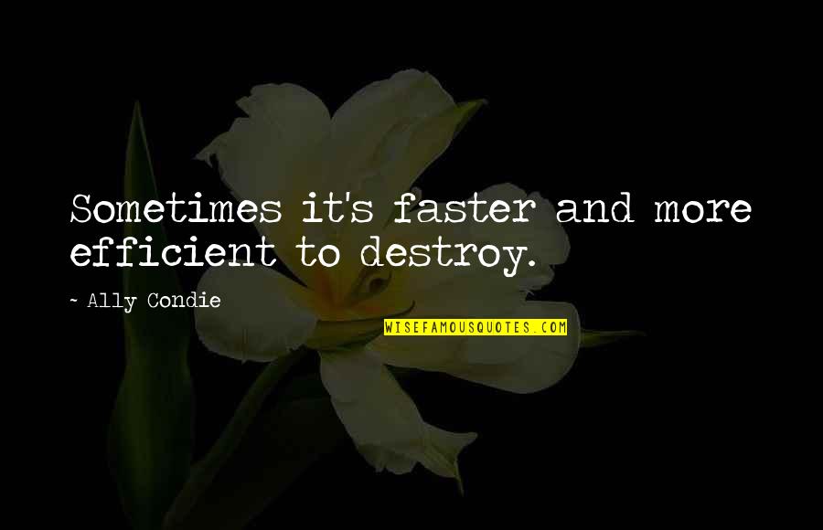 Dispell Quotes By Ally Condie: Sometimes it's faster and more efficient to destroy.