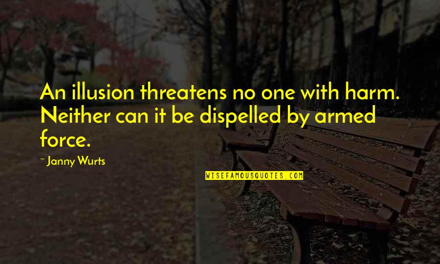 Dispelled Quotes By Janny Wurts: An illusion threatens no one with harm. Neither