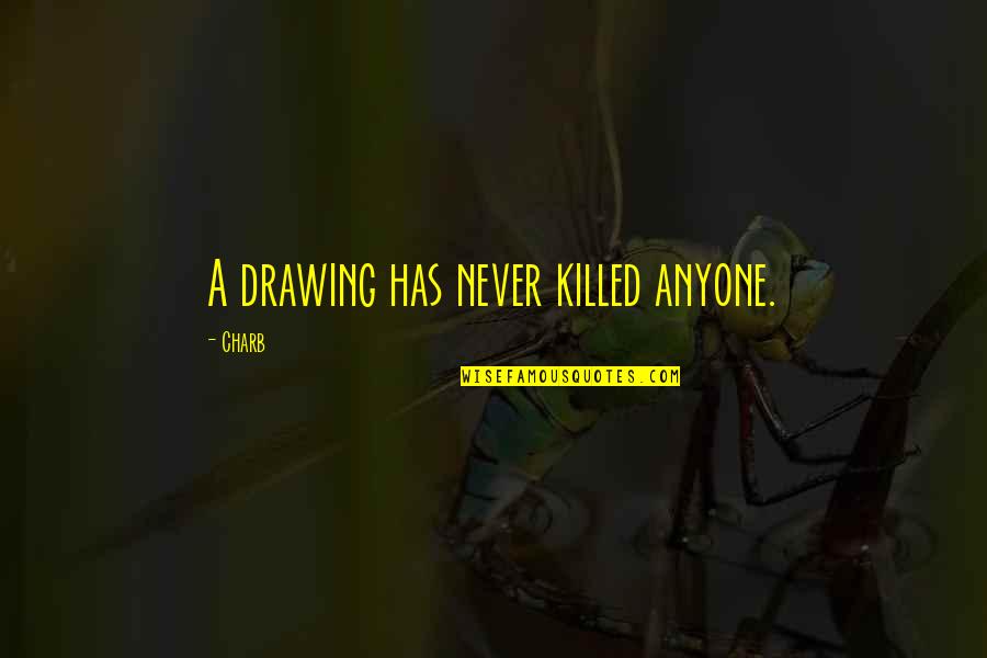 Dispeller Of Darkness Quotes By Charb: A drawing has never killed anyone.