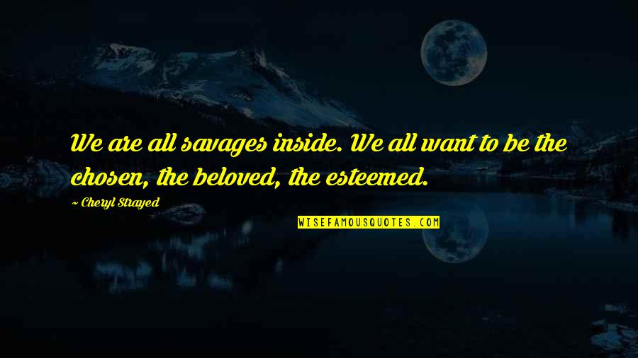 Dispelling Arrow Quotes By Cheryl Strayed: We are all savages inside. We all want