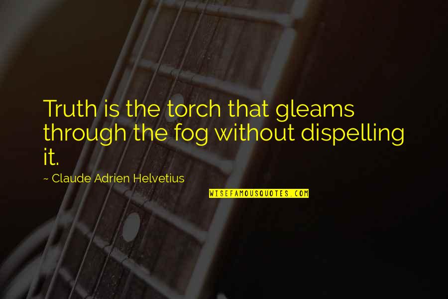 Dispelling Quotes By Claude Adrien Helvetius: Truth is the torch that gleams through the