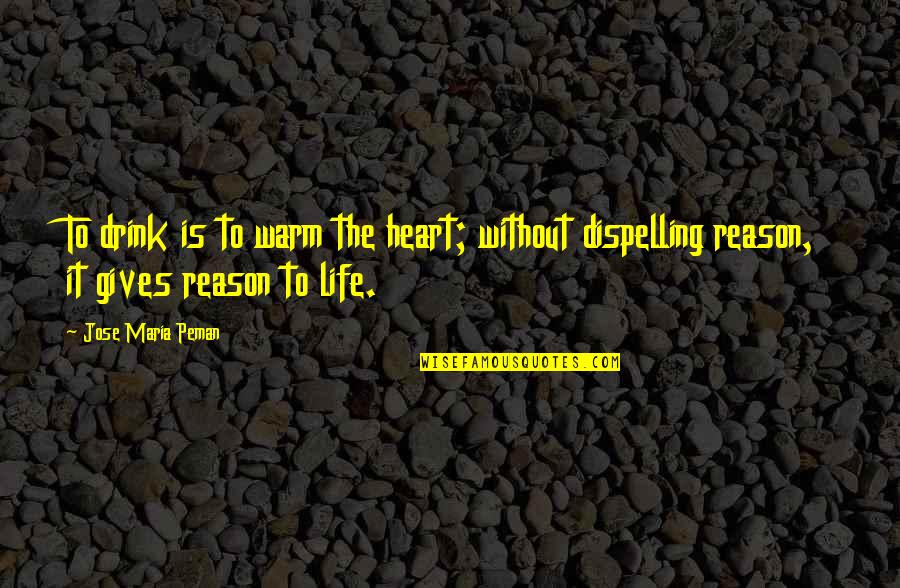 Dispelling Quotes By Jose Maria Peman: To drink is to warm the heart; without