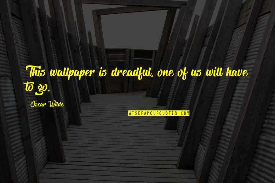 Dispelling Quotes By Oscar Wilde: This wallpaper is dreadful, one of us will