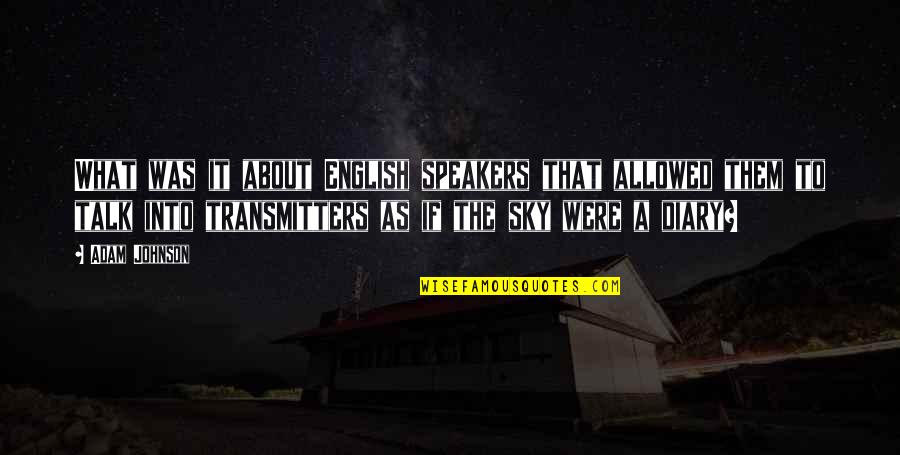 Dispels Negative Energy Quotes By Adam Johnson: What was it about English speakers that allowed