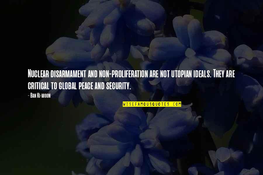 Dispelunconsciousness Quotes By Ban Ki-moon: Nuclear disarmament and non-proliferation are not utopian ideals.