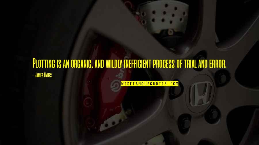 Dispelunconsciousness Quotes By James Hynes: Plotting is an organic, and wildly inefficient process