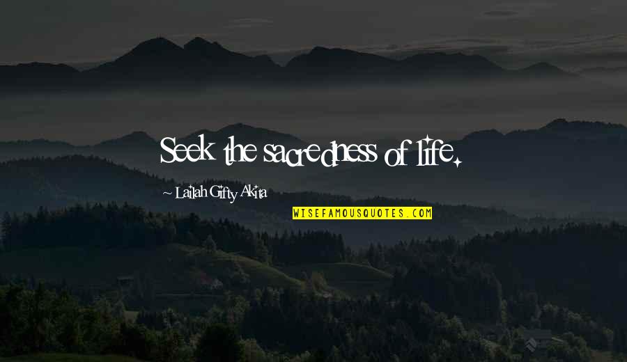 Dispelunconsciousness Quotes By Lailah Gifty Akita: Seek the sacredness of life.