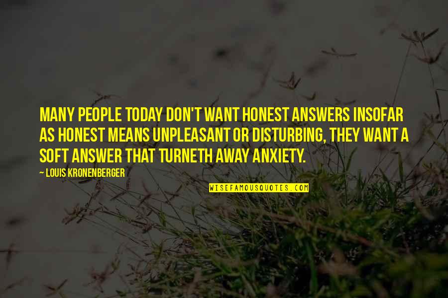 Dispelunconsciousness Quotes By Louis Kronenberger: Many people today don't want honest answers insofar