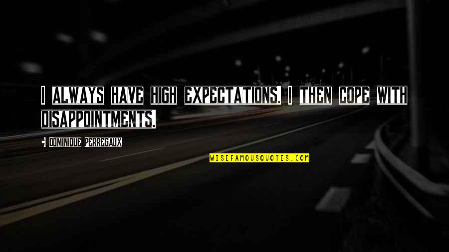 Dispenced Quotes By Dominique Perregaux: I always have high expectations. I then cope