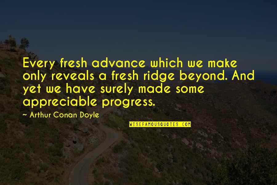 Dispensable Quotes By Arthur Conan Doyle: Every fresh advance which we make only reveals
