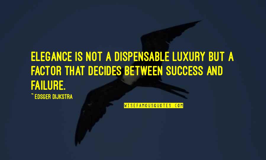 Dispensable Quotes By Edsger Dijkstra: Elegance is not a dispensable luxury but a