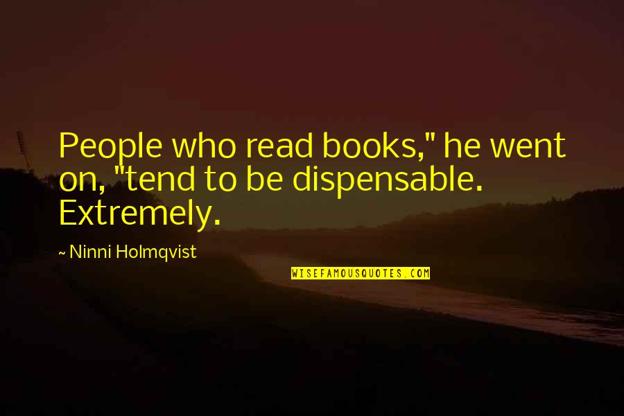 Dispensable Quotes By Ninni Holmqvist: People who read books," he went on, "tend