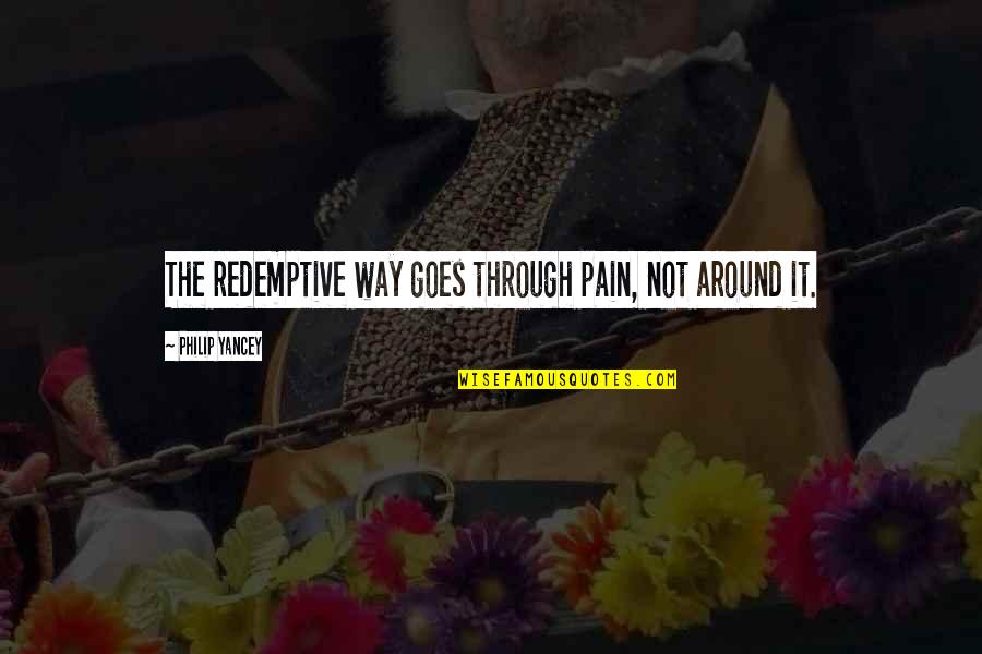 Dispensable Quotes By Philip Yancey: The redemptive way goes through pain, not around