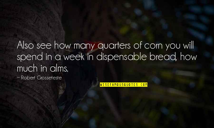 Dispensable Quotes By Robert Grosseteste: Also see how many quarters of corn you