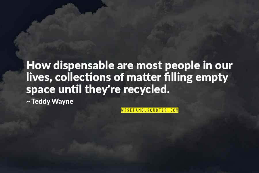 Dispensable Quotes By Teddy Wayne: How dispensable are most people in our lives,