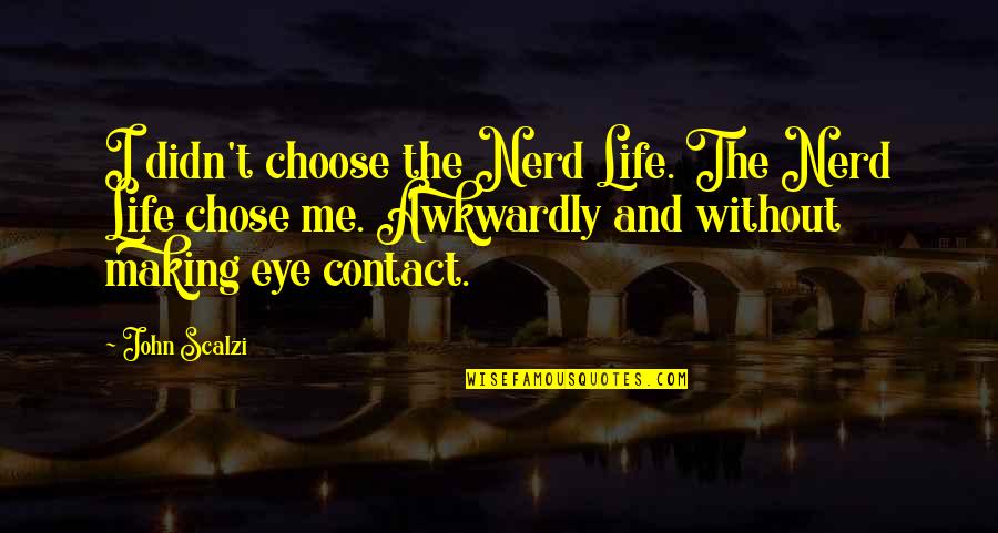 Dispensable Significado Quotes By John Scalzi: I didn't choose the Nerd Life. The Nerd Dispensable Significado Quotes By John Scalzi: I didn't choose the Nerd Life. The Nerd