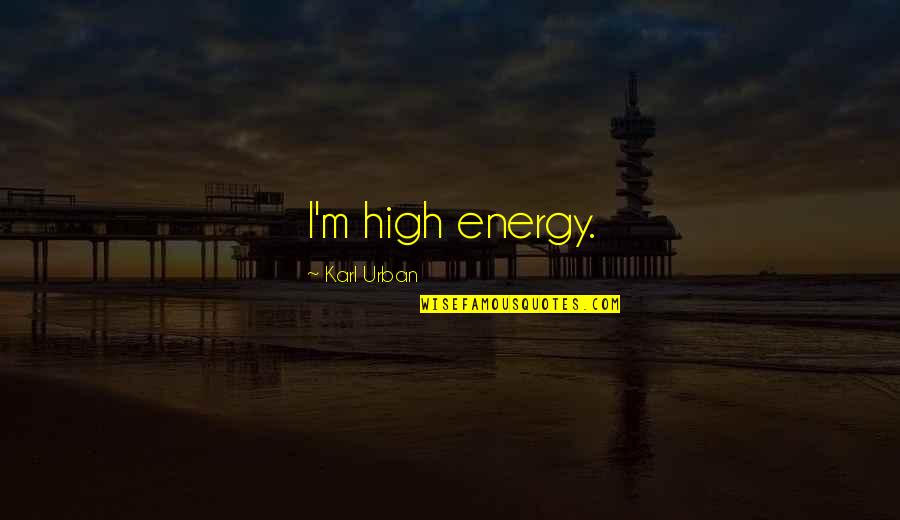 Dispensation Of Grace Quotes By Karl Urban: I'm high energy. Dispensation Of Grace Quotes By Karl Urban: I'm high energy.