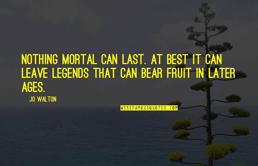 Dispensation Quotes By Jo Walton: Nothing mortal can last. At best it can