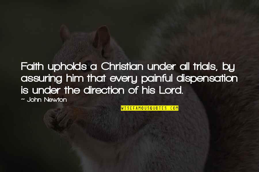 Dispensation Quotes By John Newton: Faith upholds a Christian under all trials, by