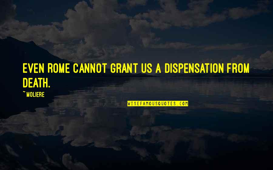 Dispensation Quotes By Moliere: Even Rome cannot grant us a dispensation from