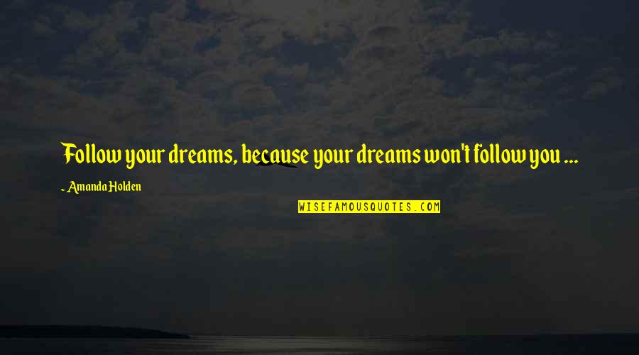 Dispensational Quotes By Amanda Holden: Follow your dreams, because your dreams won't follow