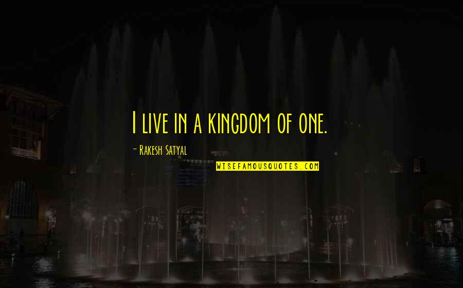 Dispensationalism Today Quotes By Rakesh Satyal: I live in a kingdom of one.