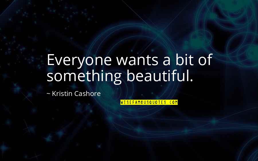 Dispense Justice Quotes By Kristin Cashore: Everyone wants a bit of something beautiful.