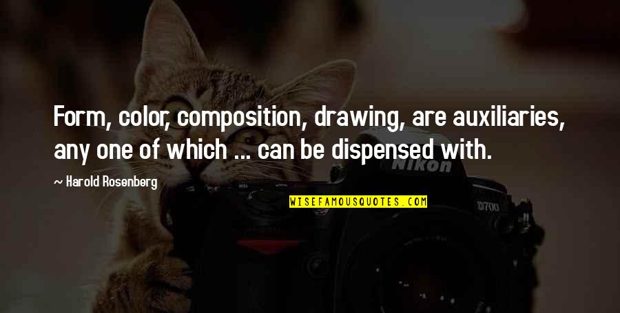 Dispensed Quotes By Harold Rosenberg: Form, color, composition, drawing, are auxiliaries, any one Dispensed Quotes By Harold Rosenberg: Form, color, composition, drawing, are auxiliaries, any one