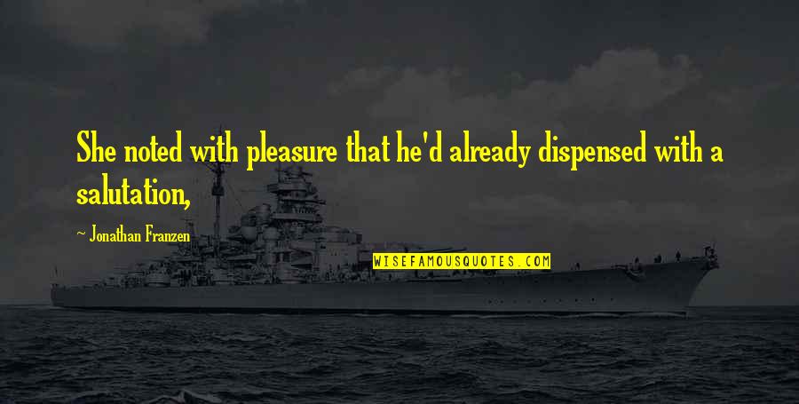 Dispensed Quotes By Jonathan Franzen: She noted with pleasure that he'd already dispensed Dispensed Quotes By Jonathan Franzen: She noted with pleasure that he'd already dispensed