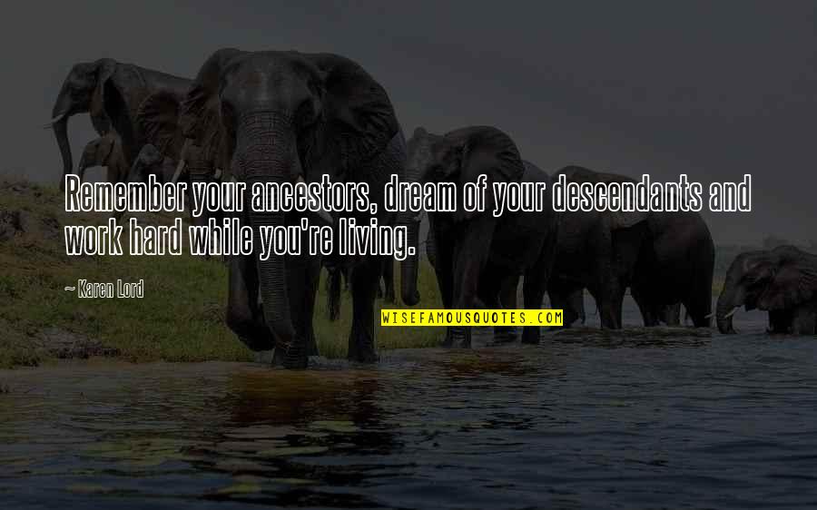 Dispensentalism Quotes By Karen Lord: Remember your ancestors, dream of your descendants and