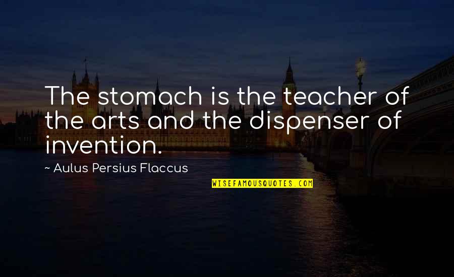 Dispenser Quotes By Aulus Persius Flaccus: The stomach is the teacher of the arts