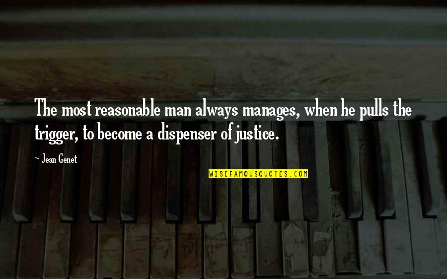 Dispenser Quotes By Jean Genet: The most reasonable man always manages, when he